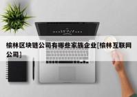 榆林区块链公司有哪些家族企业[榆林互联网公司]