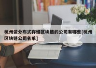 杭州做分布式存储区块链的公司有哪些[杭州区块链公司名单]