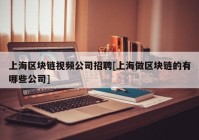 上海区块链视频公司招聘[上海做区块链的有哪些公司]