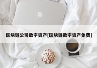 区块链公司数字资产[区块链数字资产免费]