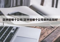 区块链哪个公司[区块链哪个公司做的比较好]