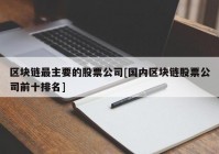 区块链最主要的股票公司[国内区块链股票公司前十排名]