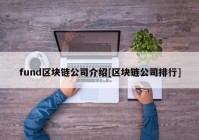 fund区块链公司介绍[区块链公司排行]