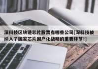 深科技区块链芯片股票有哪些公司[深科技被纳入了国家芯片国产化战略的重要环节!]