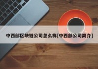 中西部区块链公司怎么样[中西部公司简介]